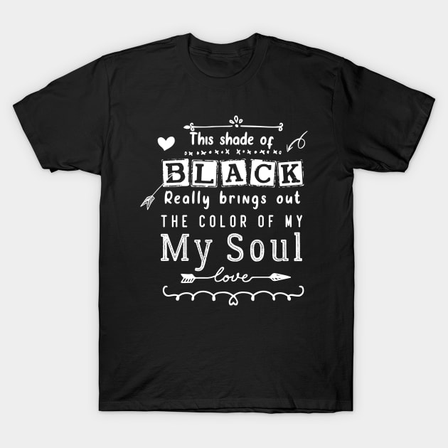 this shade of black bring out the color of my soul T-Shirt by pixelprod